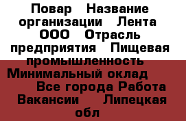 Повар › Название организации ­ Лента, ООО › Отрасль предприятия ­ Пищевая промышленность › Минимальный оклад ­ 29 987 - Все города Работа » Вакансии   . Липецкая обл.